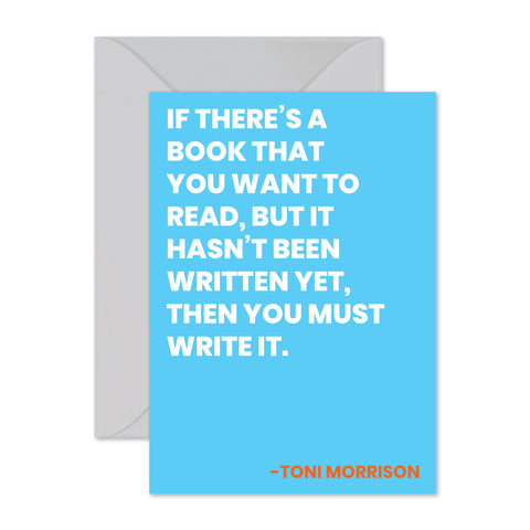 Toni Morrison - "You must write it."