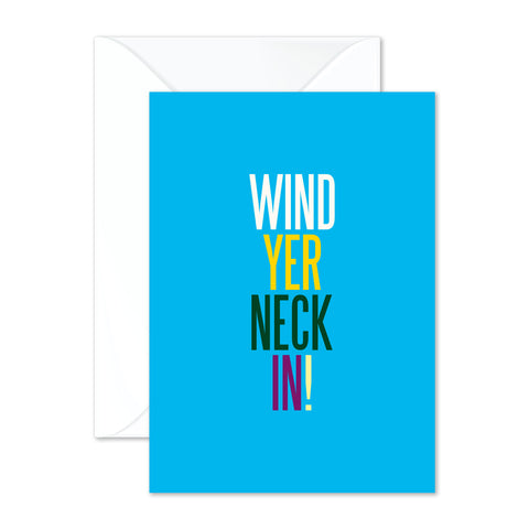 Wind yer neck in!